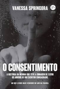 O CONSENTIMENTO, de Vanessa Springora (tradução de Maria Alice Araripe de Sampaio Doria; Verus; 192 páginas; 44,90 reais e 32,90 reais em e-book) -