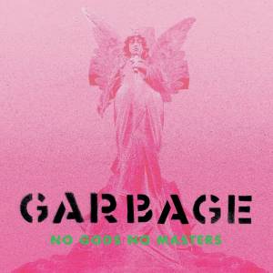 CAPA DISCO NO GODS NO MASTERS.jpg copy DISCO - No gods no masters, de Garbage (BMG; disponível nas plataformas de streaming) -