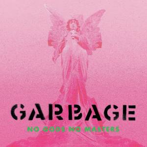 DISCO - No gods no masters, de Garbage (BMG; disponível nas plataformas de streaming) -