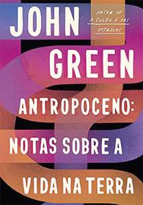 CAPA-LIVRO-ANTROPOCENO—JOHN-GREEN.jpg ANTROPOCENO: NOTAS SOBRE A VIDA NA TERRA, de John Green (tradução de Alexandre Raposo e Ulisses Teixeira; Intrínseca; 384 páginas; 49,90 reais e 34,90 reais em e-book) -