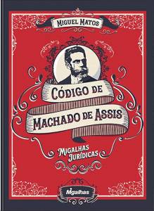 CAPA-LIVRO-CODIGO-DE-MACHADO-DE-ASSIS—MIGUEL-MATOS.jpg CÓDIGO DE MACHADO DE ASSIS — Migalhas Jurídicas, de Miguel Matos (Editora Migalhas; 592 páginas; 184,60 reais) -