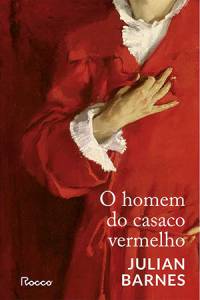 1-CAPA-LIVRO-O-HOMEM-DO-CASACO-VERMELHO—JULIAN-BARNES.jpg O HOMEM DO CASACO VERMELHO, de Julian Barnes (tradução de Léa Viveiros de Castro; Rocco; 272 páginas)