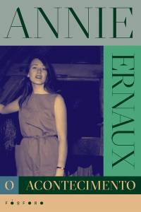 Livro-O Acontecimento-Annie Ernaux.jpg O ACONTECIMENTO, - de Annie Ernaux (tradução de Isadora de Araújo Pontes; Fósforo; 80 páginas; 54,90 reais e 32,90 em e-book) -