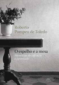 O-Espelho-e-a-Mesa.jpg O ESPELHO E A MESA, de Roberto Pompeu de Toledo (Objetiva; 256 páginas; 69,90 reais e 39,90 reais em e-book) -