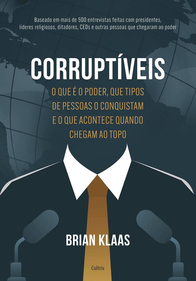 71atjKLOZ+L Corruptíveis: O que é o poder, que tipos de pessoas o conquistam e o que acontece quando chegam no topo, de Brian Klaas (tradução de Mário Molina; Cultrix; 384 páginas)
