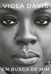 LIVRO-EM-BUSCA-DE-MIM—VIOLA-DAVIS Em Busca de Mim, de Viola Davis (tradução de Karine Ribeiro; BestSeller; 266 páginas) -