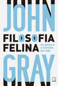 LIVRO-FILOSOFIA-FELINA—JOHN-GRAY Filosofia Felina, de John Gray (tradução de Alberto Flaksman; Record; 140 páginas) -