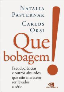 QUE-BOBAGEM.jpg QUE BOBAGEM!, de Natalia Pasternak e Carlos Orsi (Contexto; 336 páginas; 79,90 reais ou 49,90 reais em e-book)