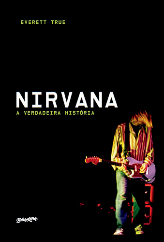 NIRVANA -A VERDADEIRA HISTORIA.jpg Nirvana — A verdadeira história, de Everett True (tradução de Clarice Yamasaki, Maíra Meyer e Alyne Azuma; Belas Letras; 736 páginas; 239 reais capa dura e 99,90 em e-book)
