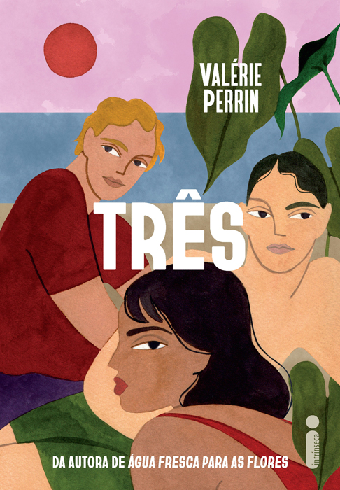 Três, de Valérie Perrin (tradução de Julia Sobral Campos; Intrínseca; 528 páginas; 89,90 reais e 62,90 em e-book)