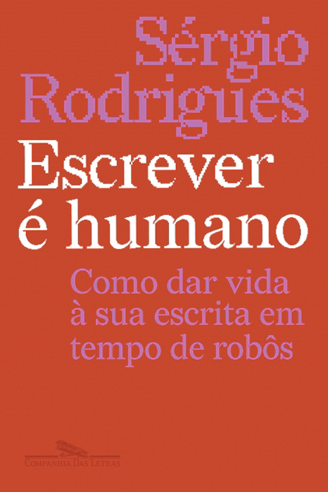 ESCREVER &Eacute; HUMANO,&ensp;de S&eacute;rgio Rodrigues (Companhia das Letras; 198 p&aacute;gs.; R$ 79,90 e R$ 39,90 em e-book)