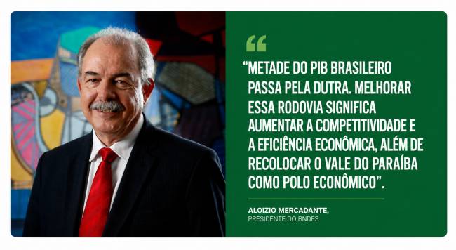 Aloizio Mercadante, presidente do BNDES, sorri levemente, usando terno escuro e gravata vermelha, com um fundo abstrato colorido. &Agrave; direita, em fundo verde, a cita&ccedil;&atilde;o: Metade do PIB brasileiro passa pela Dutra. Melhorar essa rodovia significa aumentar a competitividade e a efici&ecirc;ncia econ&ocirc;mica, al&eacute;m de recolocar o Vale do Para&iacute;ba como polo econ&ocirc;mico